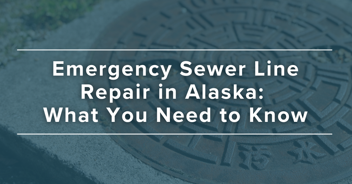 Emergency Sewer Line Repair in Alaska: What You Need to Know